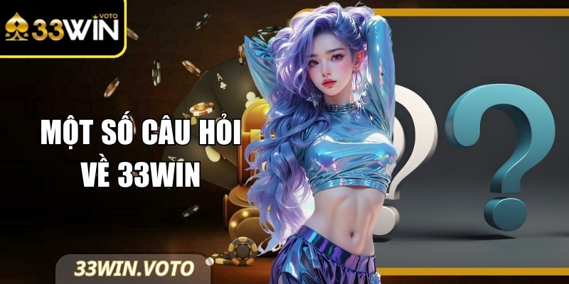 Một số câu hỏi về 33Win