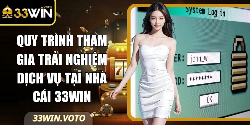 Quy trình tham gia trải nghiệm dịch vụ tại nhà cái 33Win