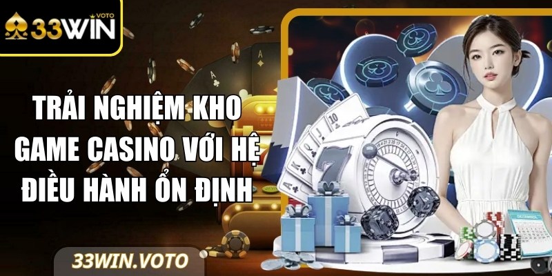Trải nghiệm kho game casino với hệ điều hành ổn định