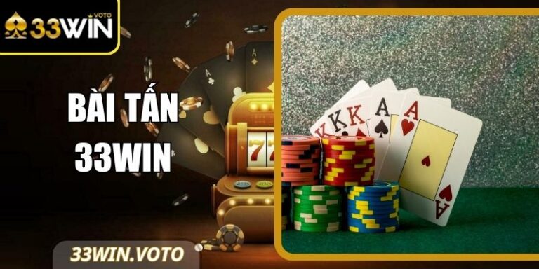 Bài Tấn 33Win – Hướng Dẫn Chi Tiết Cách Chơi Cho Người Mới