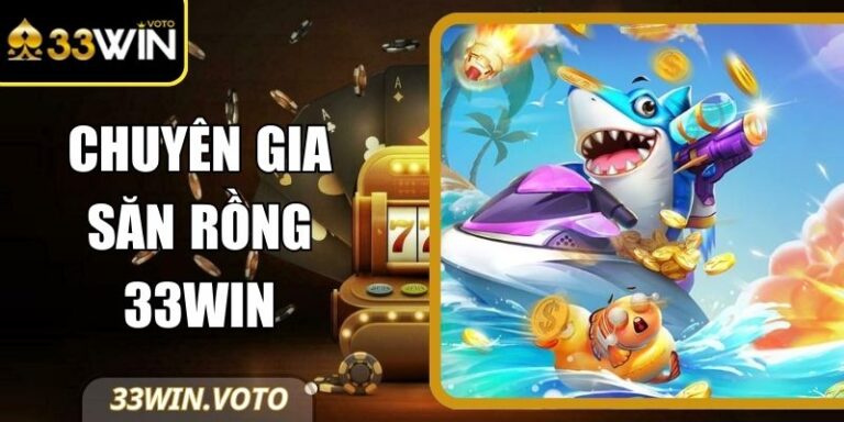 Chuyên Gia Săn Rồng 33Win – Nhận Thưởng Không Giới Hạn