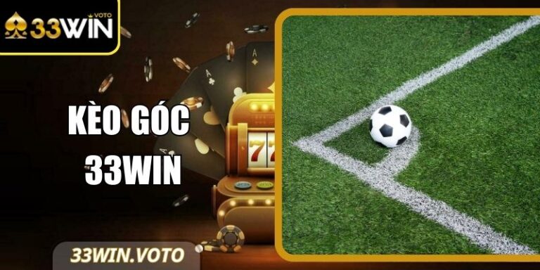 Kèo Góc 33Win - Phân Tích Thế Trận, Đặt Cược Hiệu Quả