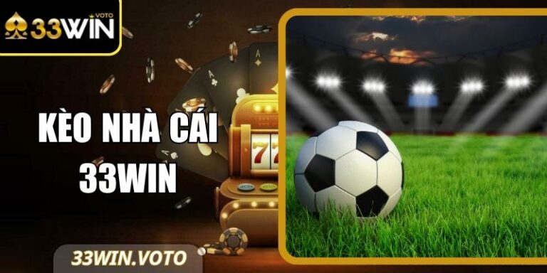 Kèo Nhà Cái 33Win - Phân Tích Sâu, Đặt Cược Hiệu Quả