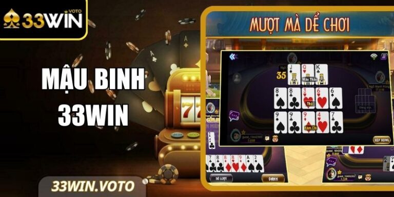 Mậu Binh 33Win – Luật Chơi, Mẹo Xếp Bài Dễ Chiến Thắng