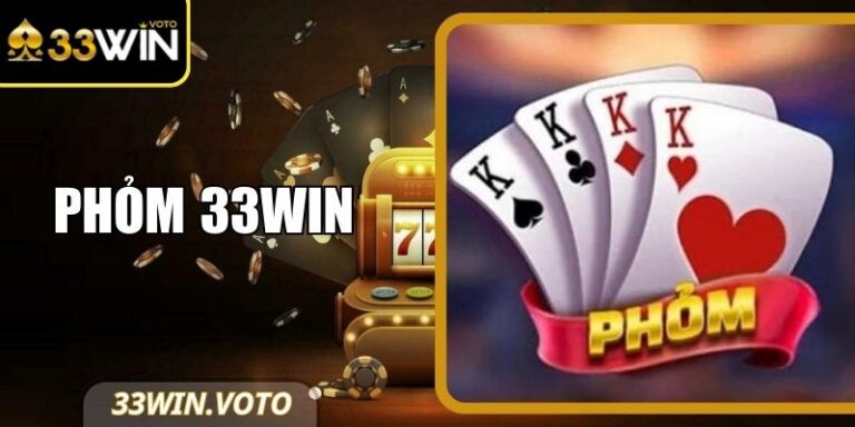 Phỏm 33Win – Kinh Nghiệm Chơi Chuẩn Xác Cho Tân Thủ