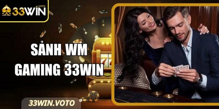 sảnh WM Gaming 33Win Khám Phá Thế Giới Game Hấp Dẫn