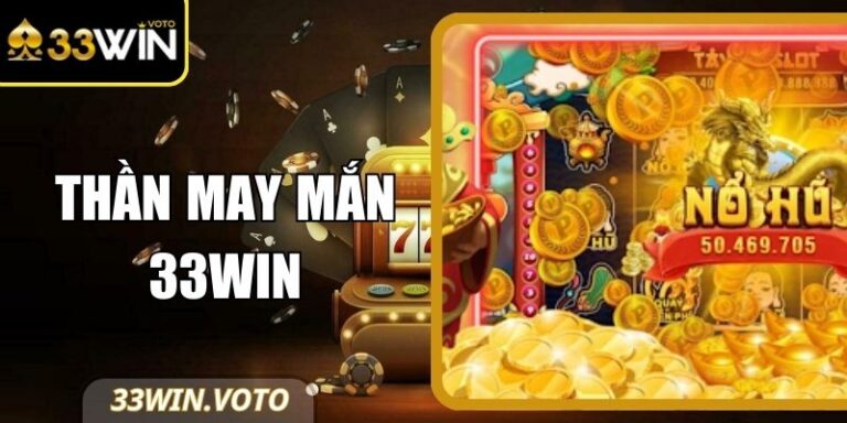 Thần May Mắn 33Win – Dấu Ấn Linh Thiêng Phương Đông