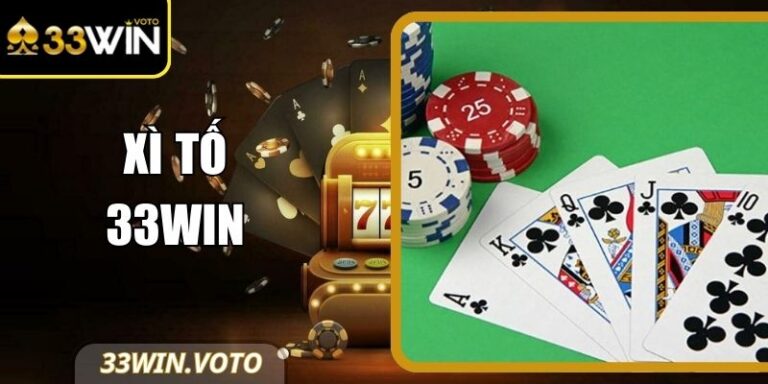 Xì Tố 33Win – Cách Tố Bài Hiệu Quả, Thắng Nhiều Ván